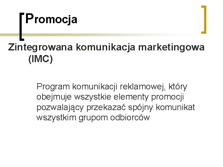 Promocja Zintegrowana komunikacja marketingowa (IMC) Program komunikacji reklamowej, który obejmuje wszystkie elementy promocji pozwalający