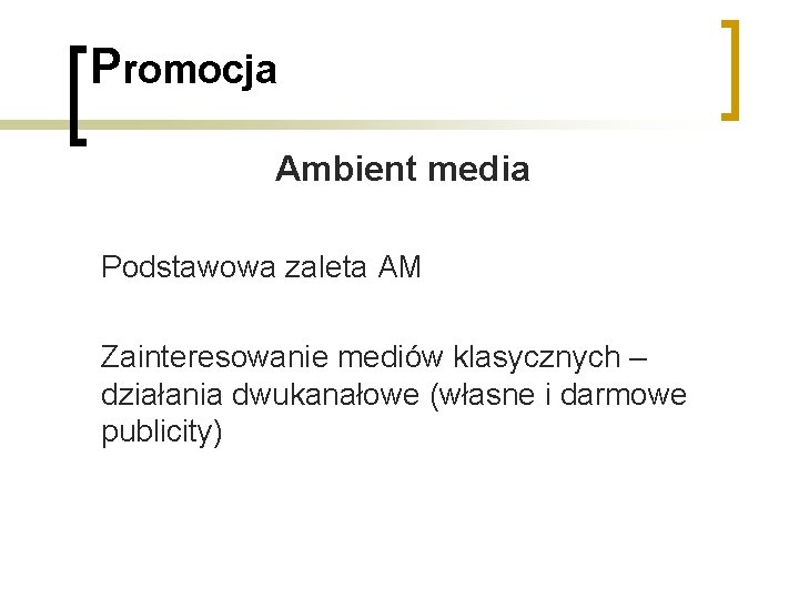 Promocja Ambient media Podstawowa zaleta AM Zainteresowanie mediów klasycznych – działania dwukanałowe (własne i