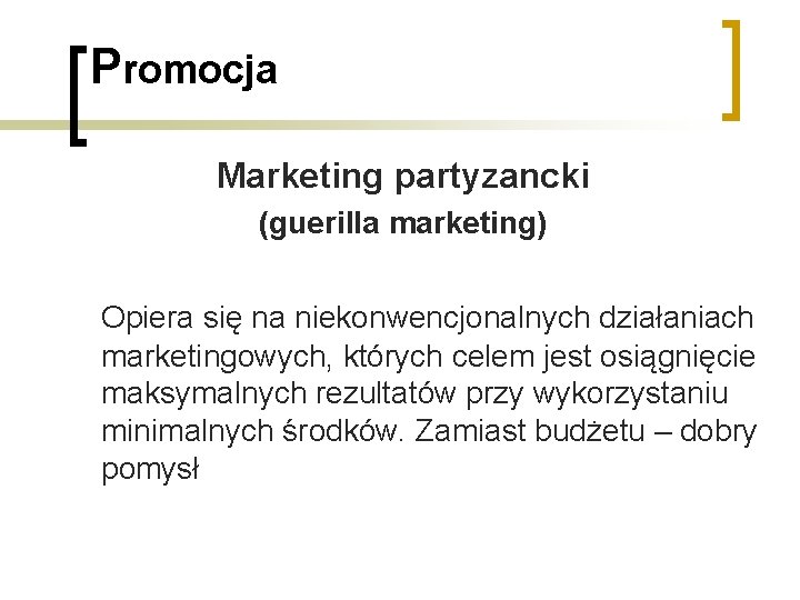 Promocja Marketing partyzancki (guerilla marketing) Opiera się na niekonwencjonalnych działaniach marketingowych, których celem jest Promocja Marketing partyzancki (guerilla marketing) Opiera się na niekonwencjonalnych działaniach marketingowych, których celem jest