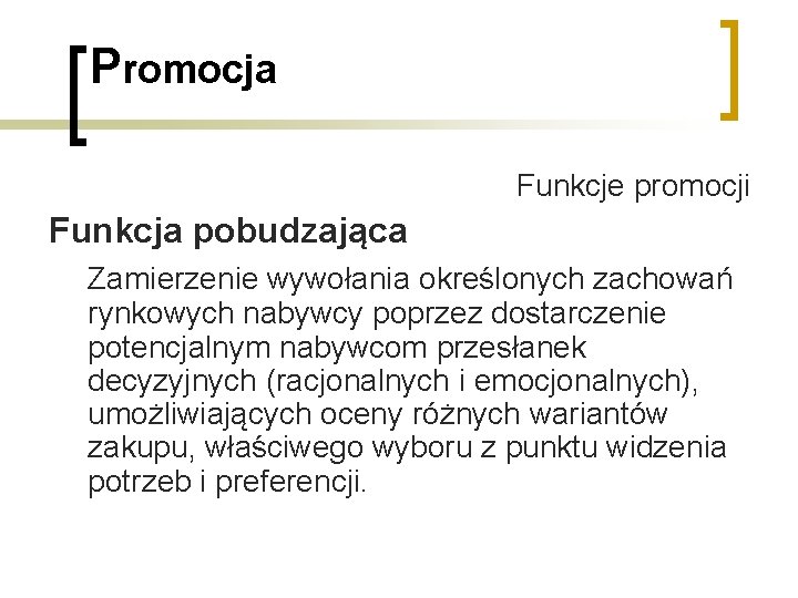 Promocja Funkcje promocji Funkcja pobudzająca Zamierzenie wywołania określonych zachowań rynkowych nabywcy poprzez dostarczenie potencjalnym