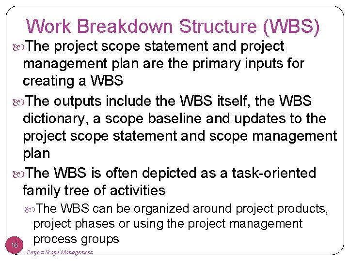 Work Breakdown Structure (WBS) The project scope statement and project management plan are the