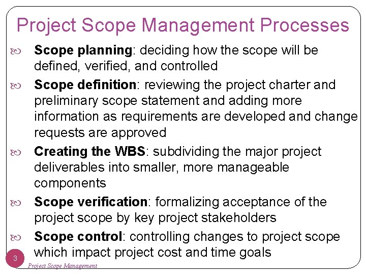 Project Scope Management Processes 3 Scope planning: deciding how the scope will be defined,