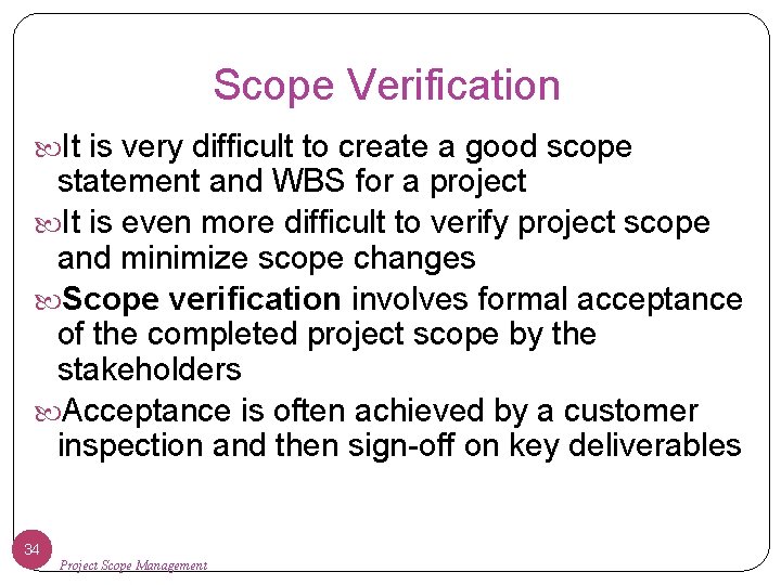 Scope Verification It is very difficult to create a good scope statement and WBS