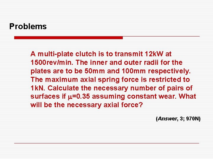 Problems A multi-plate clutch is to transmit 12 k. W at 1500 rev/min. The