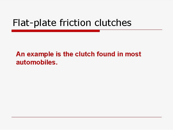 Flat-plate friction clutches An example is the clutch found in most automobiles. 