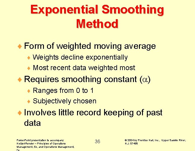 Exponential Smoothing Method ¨ Form of weighted moving average ¨ Weights decline exponentially ¨