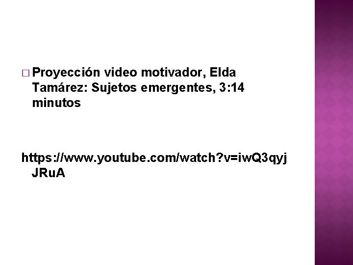 � Proyección video motivador, Elda Tamárez: Sujetos emergentes, 3: 14 minutos https: //www. youtube.