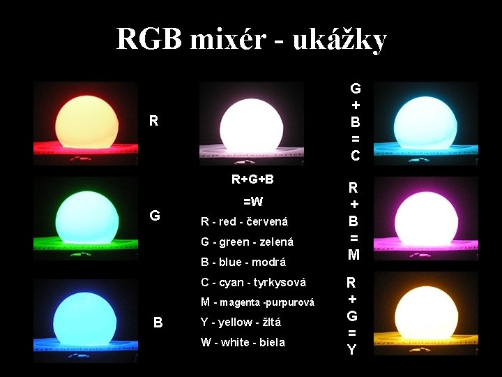 RGB mixér - ukážky G + B = C R R+G+B G =W R