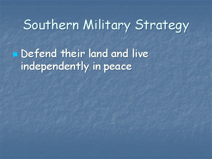 Southern Military Strategy n Defend their land live independently in peace 