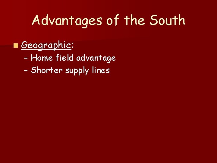 Advantages of the South n Geographic: – Home field advantage – Shorter supply lines