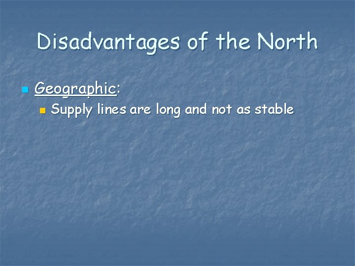 Disadvantages of the North n Geographic: n Supply lines are long and not as