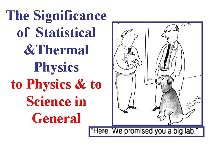 The Significance of Statistical &Thermal Physics to Physics & to Science in General 