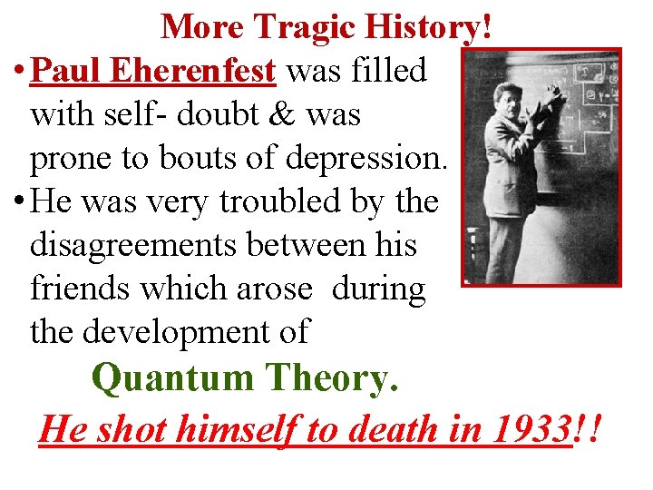 More Tragic History! • Paul Eherenfest was filled with self- doubt & was prone