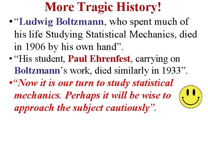 More Tragic History! • “Ludwig Boltzmann, who spent much of his life Studying Statistical