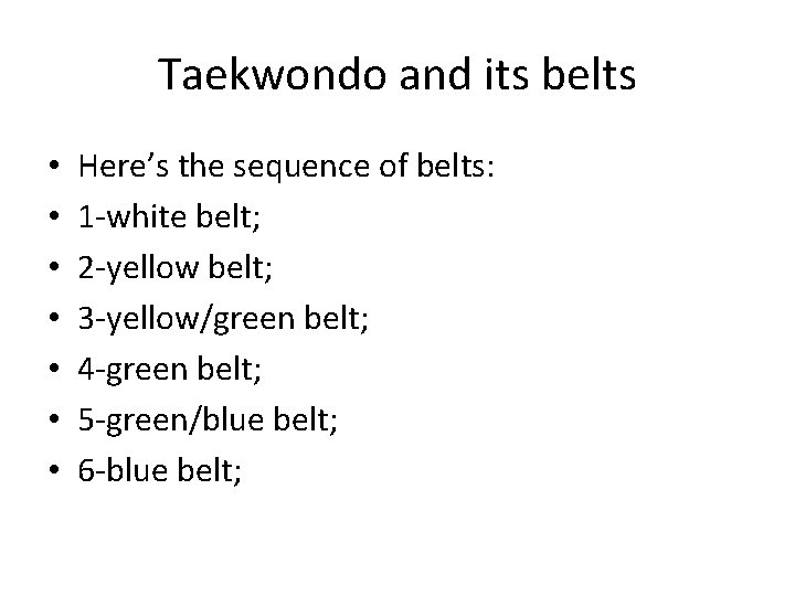 Taekwondo and its belts • • Here’s the sequence of belts: 1 -white belt;