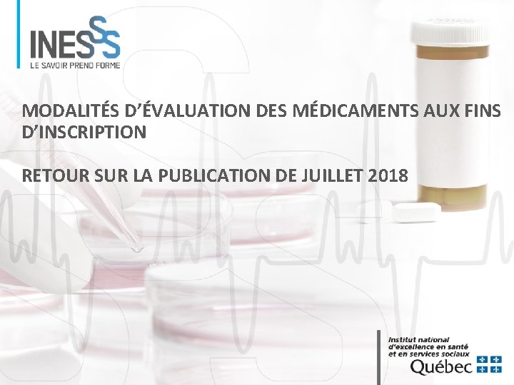 MODALITÉS D’ÉVALUATION DES MÉDICAMENTS AUX FINS D’INSCRIPTION RETOUR SUR LA PUBLICATION DE JUILLET 2018