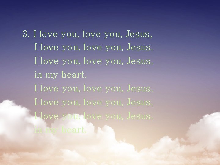 3. I love you, love you, Jesus, I love you, Jesus, in my heart.