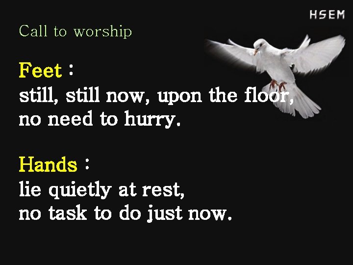 Call to worship Feet : still, still now, upon the floor, no need to