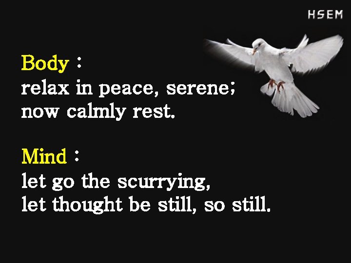 Body : relax in peace, serene; now calmly rest. Mind : let go the