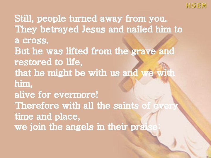 Still, people turned away from you. They betrayed Jesus and nailed him to a
