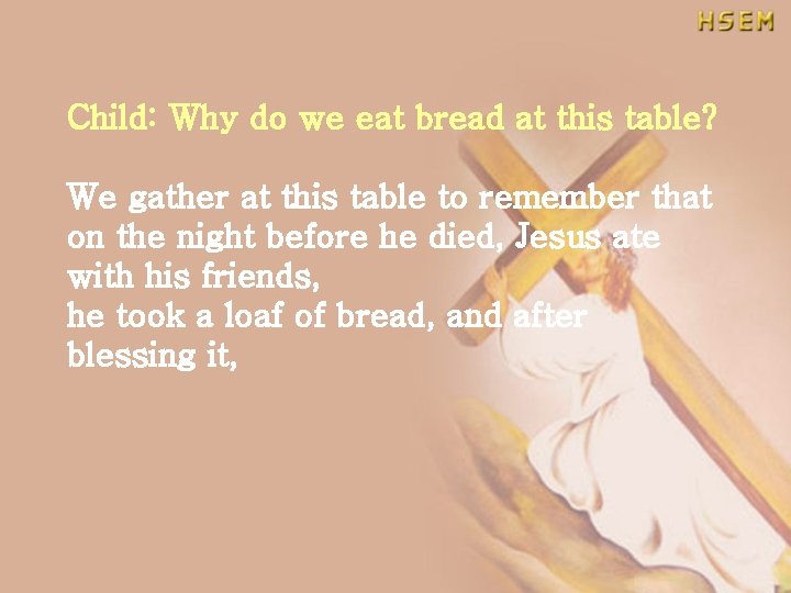 Child: Why do we eat bread at this table? We gather at this table