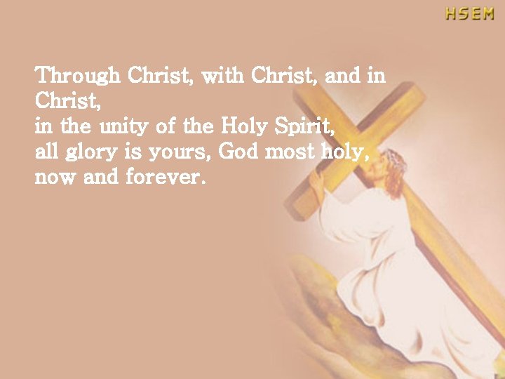 Through Christ, with Christ, and in Christ, in the unity of the Holy Spirit,