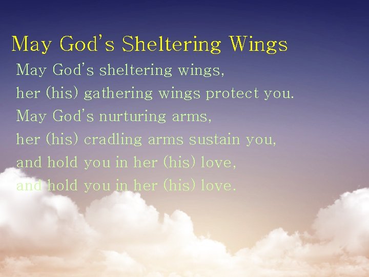 May God’s Sheltering Wings May God’s sheltering wings, her (his) gathering wings protect you.