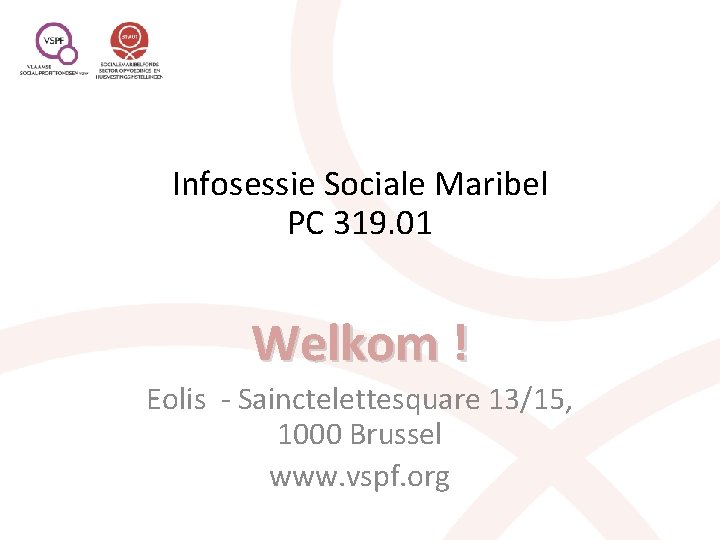 Infosessie Sociale Maribel PC 319. 01 Welkom ! Eolis - Sainctelettesquare 13/15, 1000 Brussel