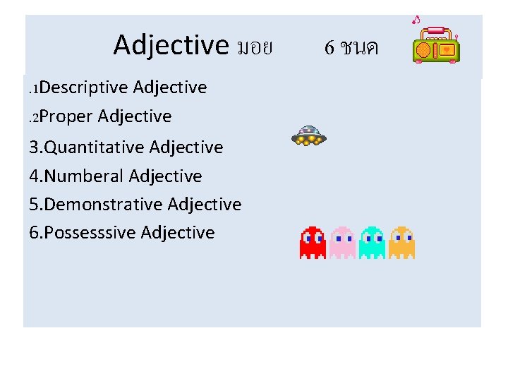 Adjective มอย. 1 Descriptive Adjective. 2 Proper Adjective 3. Quantitative Adjective 4. Numberal Adjective