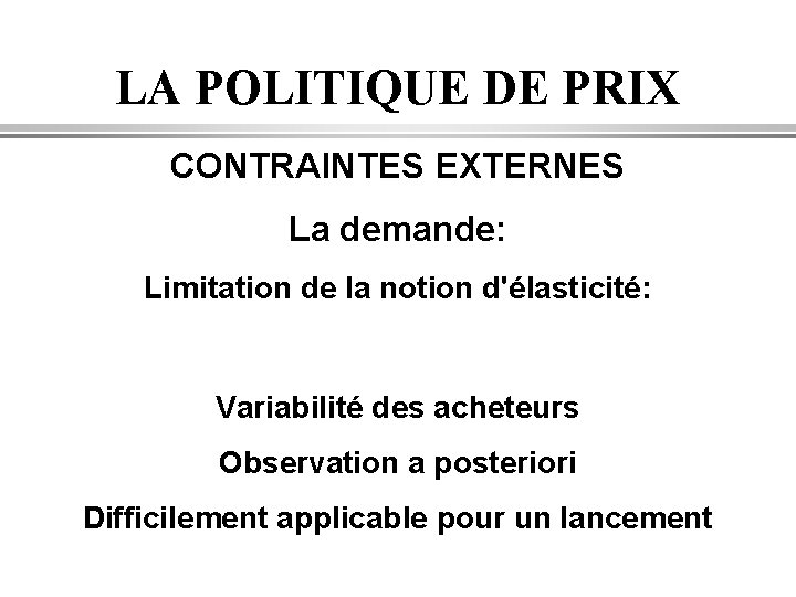 LA POLITIQUE DE PRIX CONTRAINTES EXTERNES La demande: Limitation de la notion d'élasticité: Variabilité