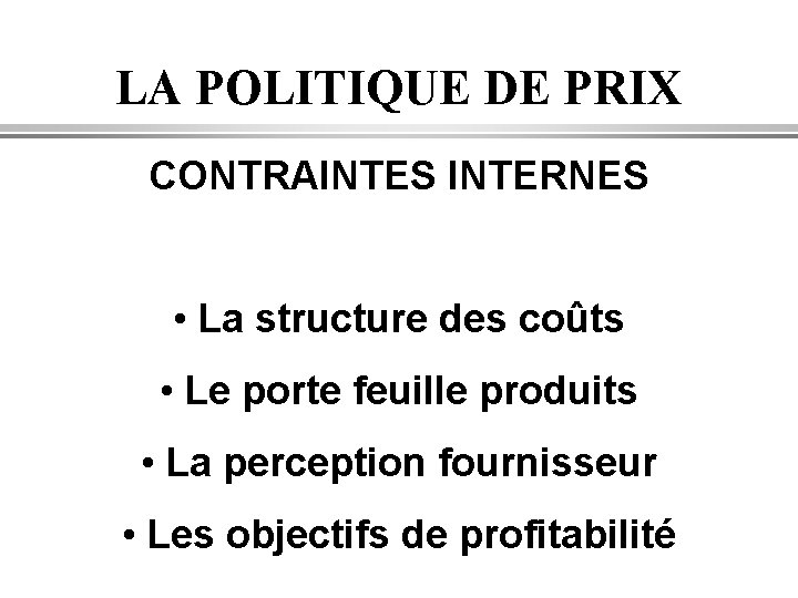 LA POLITIQUE DE PRIX CONTRAINTES INTERNES • La structure des coûts • Le porte