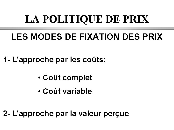 LA POLITIQUE DE PRIX LES MODES DE FIXATION DES PRIX 1 - L'approche par