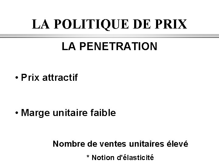 LA POLITIQUE DE PRIX LA PENETRATION • Prix attractif • Marge unitaire faible Nombre