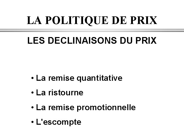 LA POLITIQUE DE PRIX LES DECLINAISONS DU PRIX • La remise quantitative • La