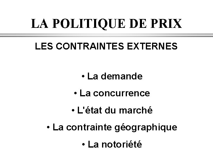 LA POLITIQUE DE PRIX LES CONTRAINTES EXTERNES • La demande • La concurrence •