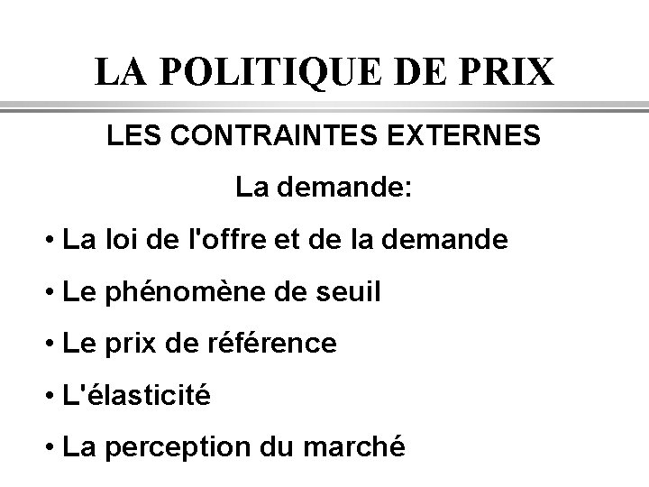 LA POLITIQUE DE PRIX LES CONTRAINTES EXTERNES La demande: • La loi de l'offre