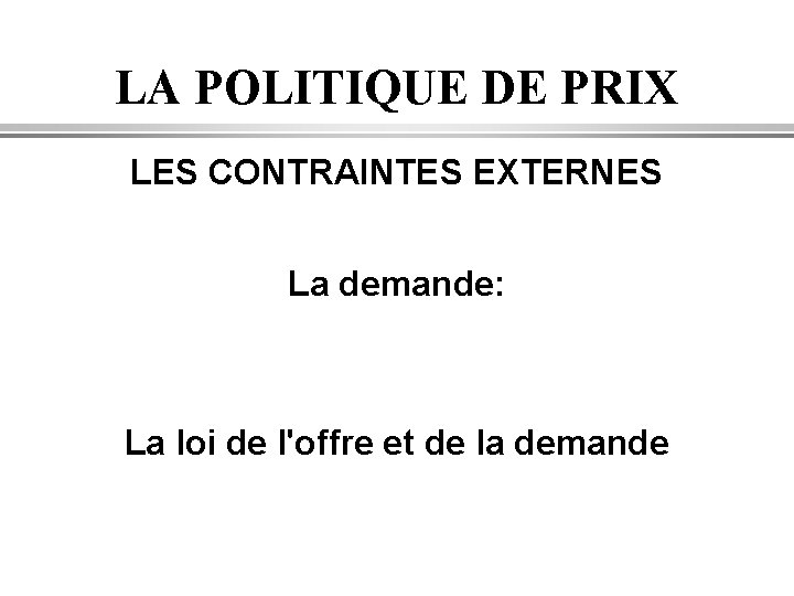 LA POLITIQUE DE PRIX LES CONTRAINTES EXTERNES La demande: La loi de l'offre et