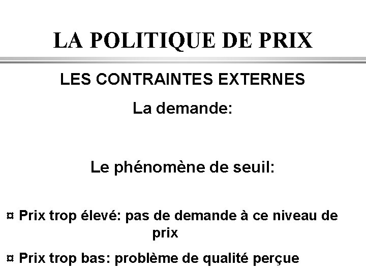 LA POLITIQUE DE PRIX LES CONTRAINTES EXTERNES La demande: Le phénomène de seuil: ¤