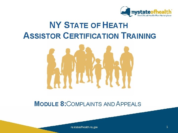 NY STATE OF HEATH ASSISTOR CERTIFICATION TRAINING MODULE 8: COMPLAINTS AND APPEALS nystateofhealth. ny. NY STATE OF HEATH ASSISTOR CERTIFICATION TRAINING MODULE 8: COMPLAINTS AND APPEALS nystateofhealth. ny.