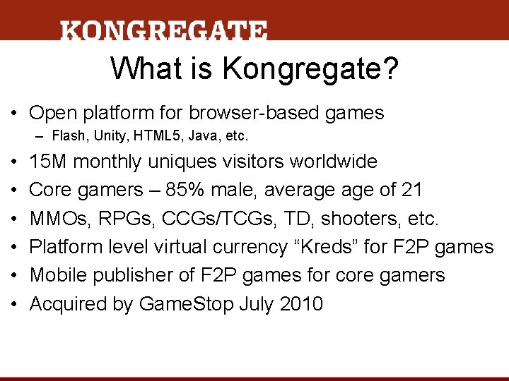 What is Kongregate? • Open platform for browser-based games – Flash, Unity, HTML 5,