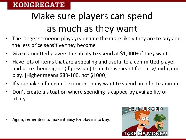 Make sure players can spend as much as they want • The longer someone