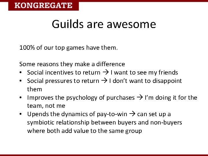 Guilds are awesome 100% of our top games have them. Some reasons they make