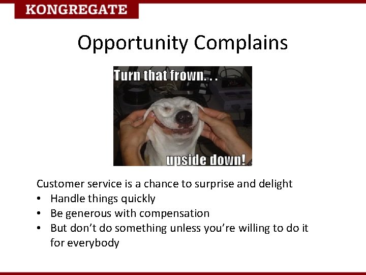 Opportunity Complains Customer service is a chance to surprise and delight • Handle things