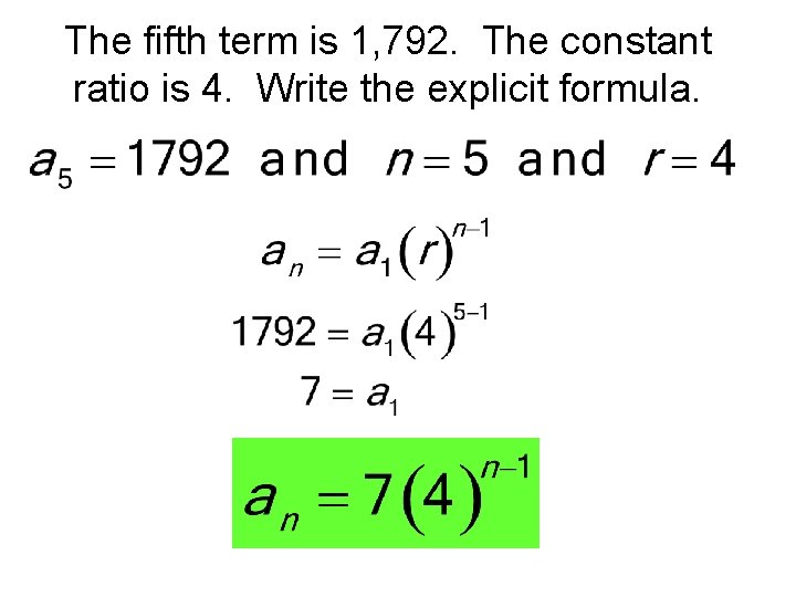 The fifth term is 1, 792. The constant ratio is 4. Write the explicit