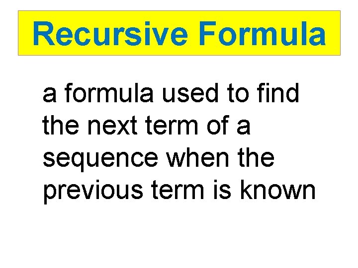 Recursive Formula a formula used to find the next term of a sequence when