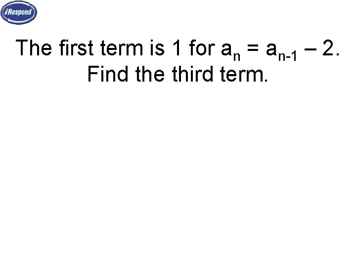 The first term is 1 for an = an-1 – 2. Find the third