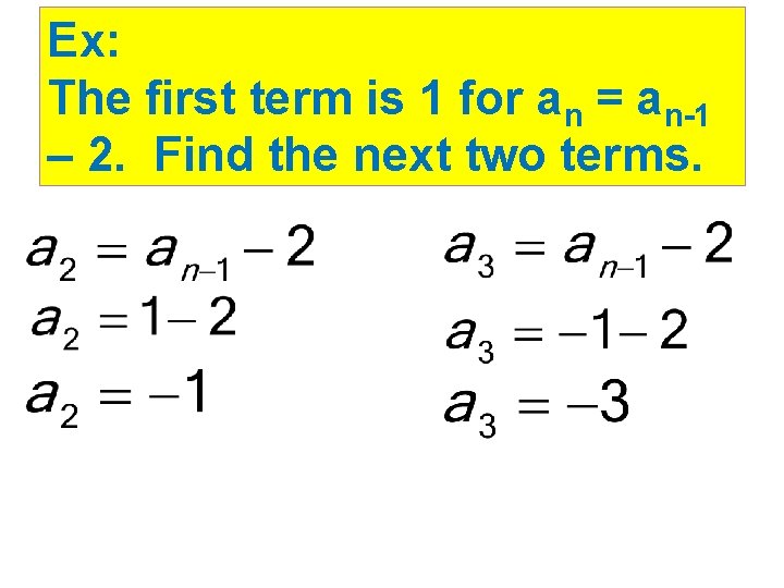 Ex: The first term is 1 for an = an-1 – 2. Find the