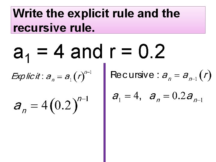 Write the explicit rule and the recursive rule. a 1 = 4 and r
