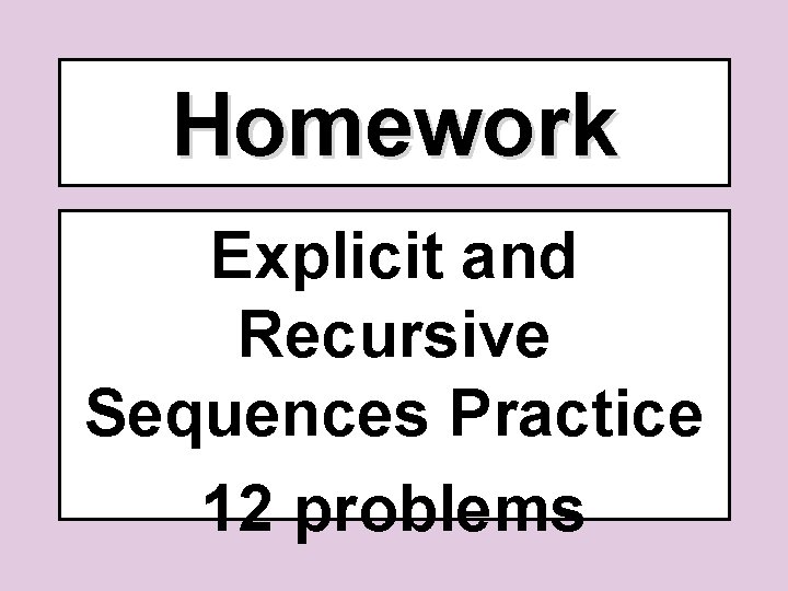 Homework Explicit and Recursive Sequences Practice 12 problems 