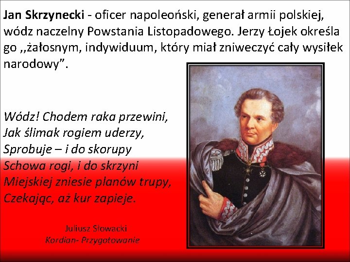 Jan Skrzynecki - oficer napoleoński, generał armii polskiej, wódz naczelny Powstania Listopadowego. Jerzy Łojek